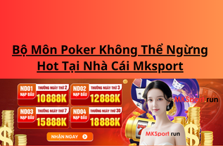 Bộ Môn Poker Không Thể Ngừng Hot Tại Nhà Cái Mksport